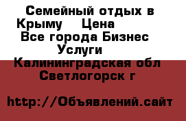 Семейный отдых в Крыму! › Цена ­ 1 500 - Все города Бизнес » Услуги   . Калининградская обл.,Светлогорск г.